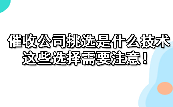 沈阳催收公司挑选是什么技术呢？这些选择需要注意！