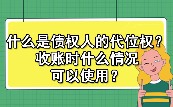 沈阳什么是债权人的代位权？收账时什么情况可以使用？