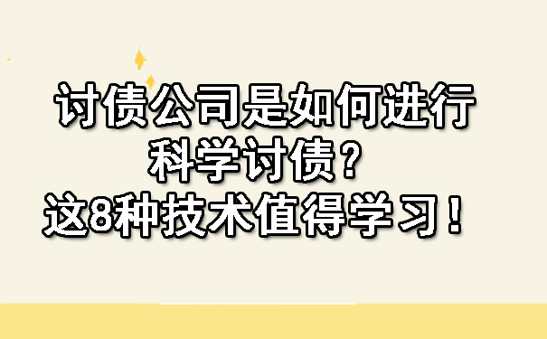 讨债公司是如何进行科学讨债？这8种技术值得学习！.jpg