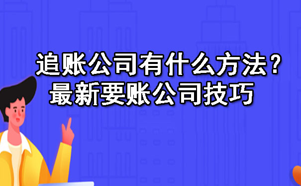 追账公司有什么方法？最新要账公司技巧.jpg