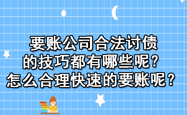 要账公司合法讨债的技巧都有哪些呢？怎么合理快速的要账呢？.jpg