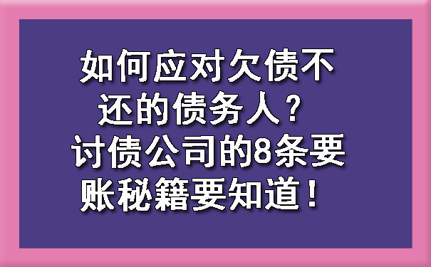 如何应对欠债不还的债务人？讨债公司的8条要账秘籍要知道！.jpg